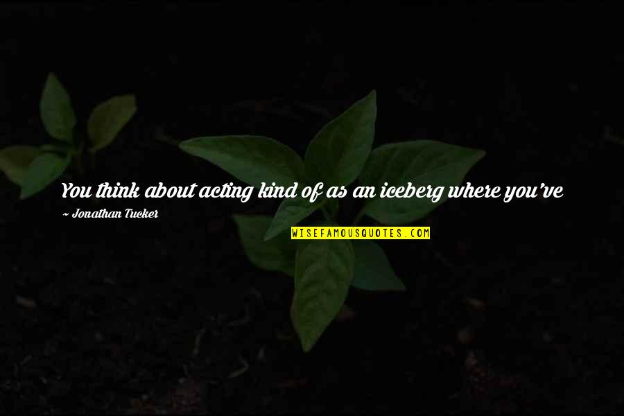 Wish You Cared More Quotes By Jonathan Tucker: You think about acting kind of as an Wish You Cared More Quotes By Jonathan Tucker: You think about acting kind of as an