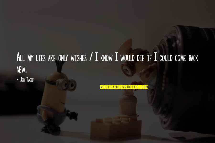 Wish You Come Back Quotes By Jeff Tweedy: All my lies are only wishes / I