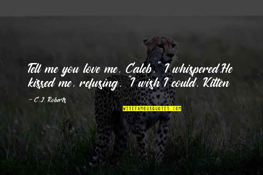 Wish You Could Love Me Quotes By C.J. Roberts: Tell me you love me, Caleb," I whispered.He