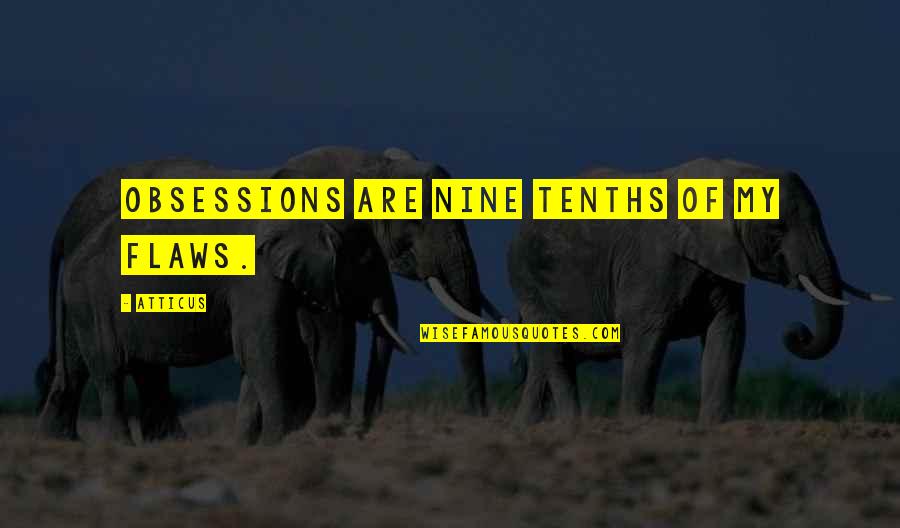 Wish You Could Understand My Love Quotes By Atticus: Obsessions are nine tenths of my flaws.