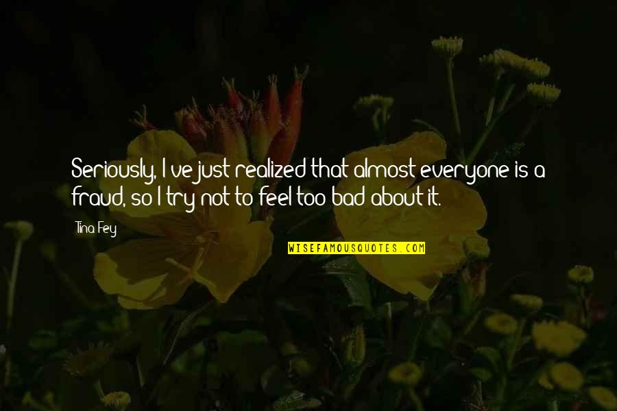 Wish You Could Understand My Love Quotes By Tina Fey: Seriously, I've just realized that almost everyone is