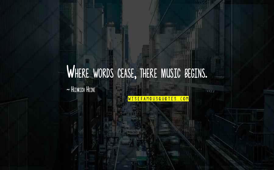 Wish You Could Understand Quotes By Heinrich Heine: Where words cease, there music begins.