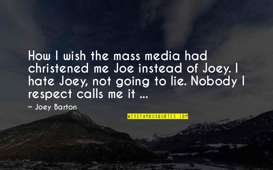 Wish You Had Me Quotes By Joey Barton: How I wish the mass media had christened