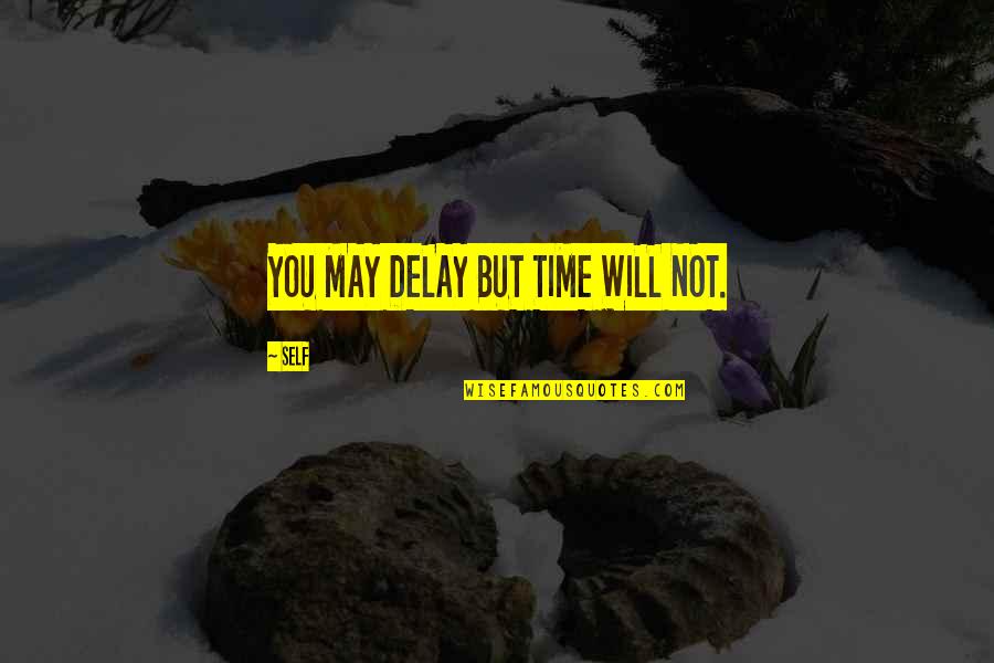 Wish You Had Time For Me Quotes By Self: YOU MAY DELAY BUT TIME WILL NOT.