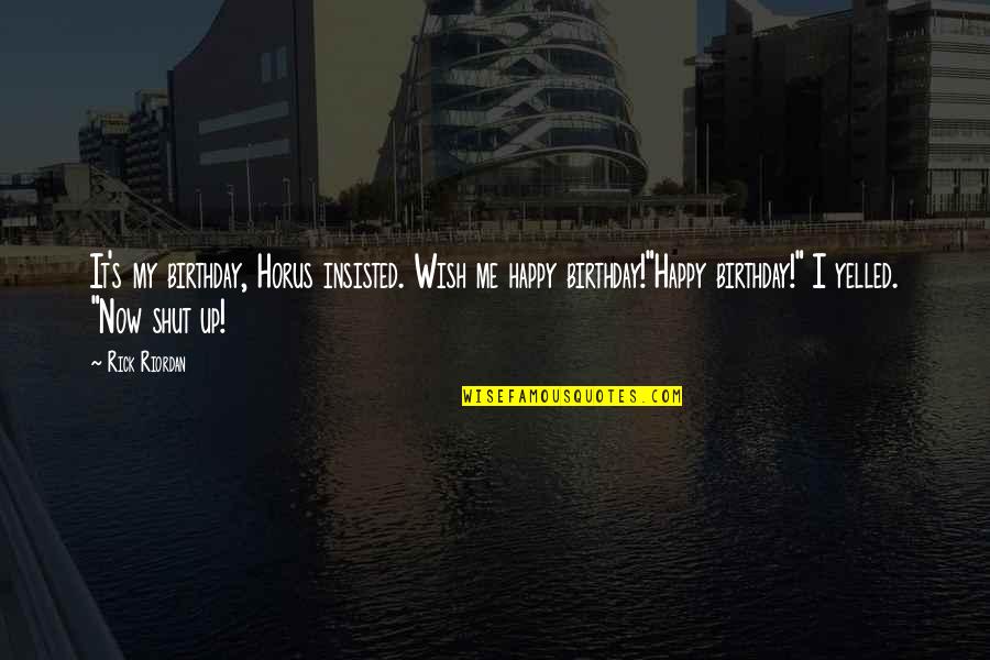 Wish You Happy Birthday Quotes By Rick Riordan: It's my birthday, Horus insisted. Wish me happy