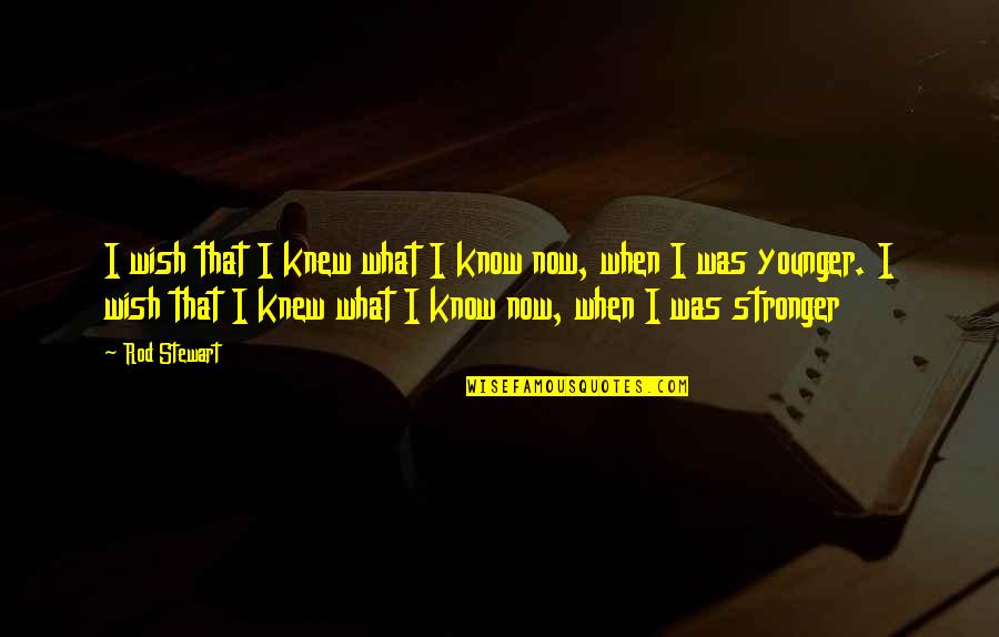 Wish You Knew Quotes By Rod Stewart: I wish that I knew what I know Wish You Knew Quotes By Rod Stewart: I wish that I knew what I know