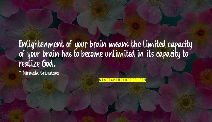 Wish You Loved Me Back Quotes By Nirmala Srivastava: Enlightenment of your brain means the limited capacity Wish You Loved Me Back Quotes By Nirmala Srivastava: Enlightenment of your brain means the limited capacity