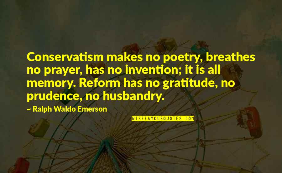 Wish You Loved Me Back Quotes By Ralph Waldo Emerson: Conservatism makes no poetry, breathes no prayer, has Wish You Loved Me Back Quotes By Ralph Waldo Emerson: Conservatism makes no poetry, breathes no prayer, has