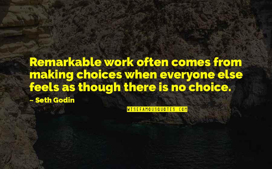 Wish You Loved Me Back Quotes By Seth Godin: Remarkable work often comes from making choices when Wish You Loved Me Back Quotes By Seth Godin: Remarkable work often comes from making choices when