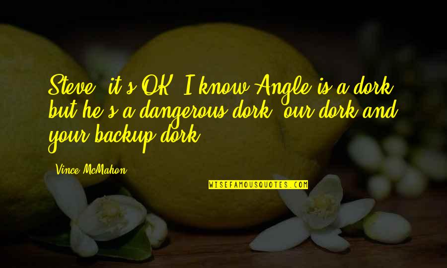 Wish You Loved Me Quotes By Vince McMahon: Steve, it's OK. I know Angle is a Wish You Loved Me Quotes By Vince McMahon: Steve, it's OK. I know Angle is a