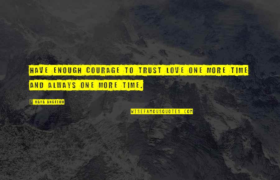 Wish You Loved Me Too Quotes By Maya Angelou: Have enough courage to trust love one more