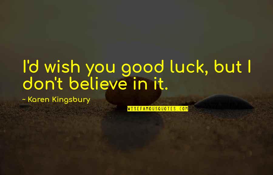 Wish You Luck Quotes By Karen Kingsbury: I'd wish you good luck, but I don't