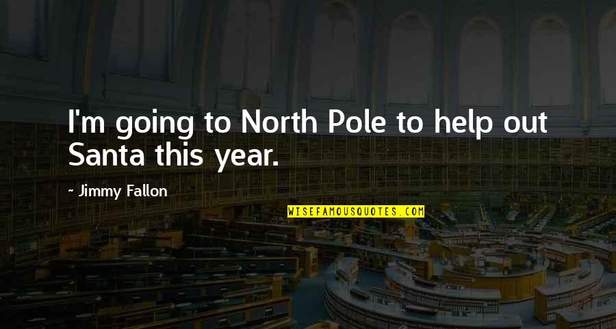 Wish You Mine Quotes By Jimmy Fallon: I'm going to North Pole to help out