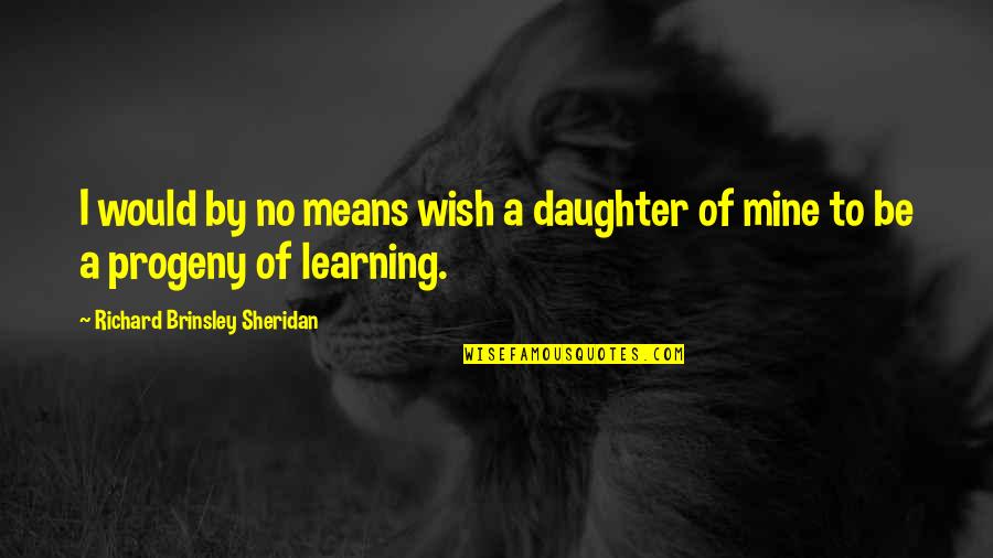 Wish You Mine Quotes By Richard Brinsley Sheridan: I would by no means wish a daughter
