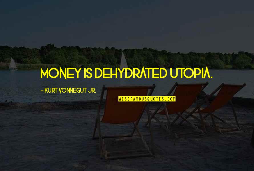Wish You Missed Me Quotes By Kurt Vonnegut Jr.: Money is dehydrated utopia. Wish You Missed Me Quotes By Kurt Vonnegut Jr.: Money is dehydrated utopia.