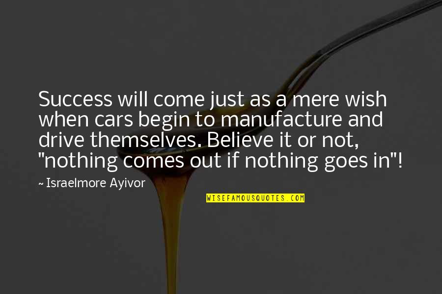 Wish You Nothing But Success Quotes By Israelmore Ayivor: Success will come just as a mere wish