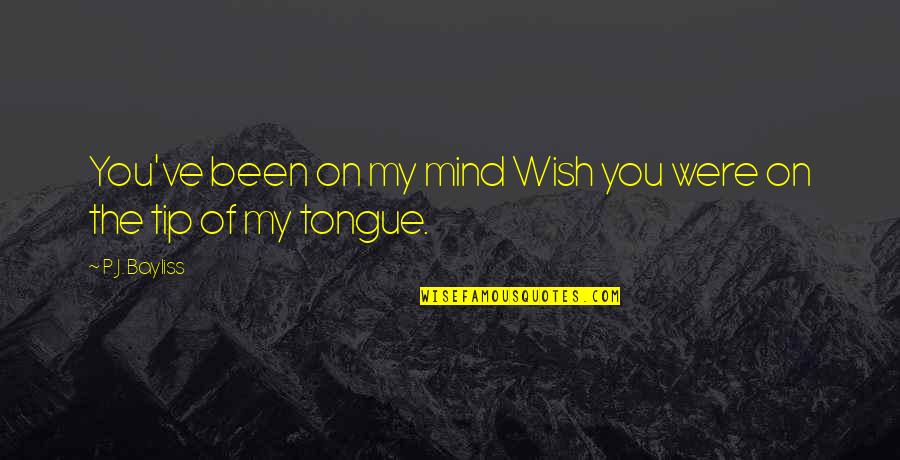 Wish You Quotes By P.J. Bayliss: You've been on my mind Wish you were