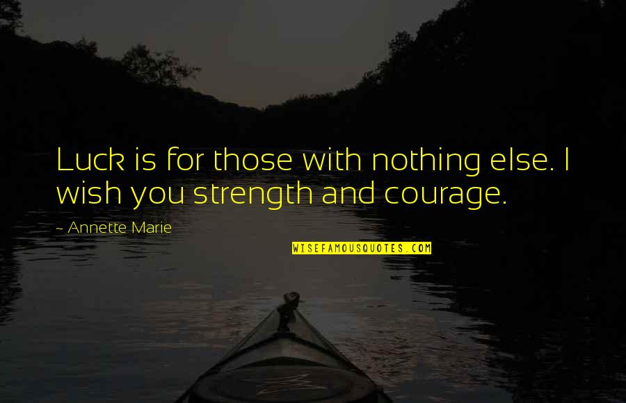 Wish You Strength Quotes By Annette Marie: Luck is for those with nothing else. I