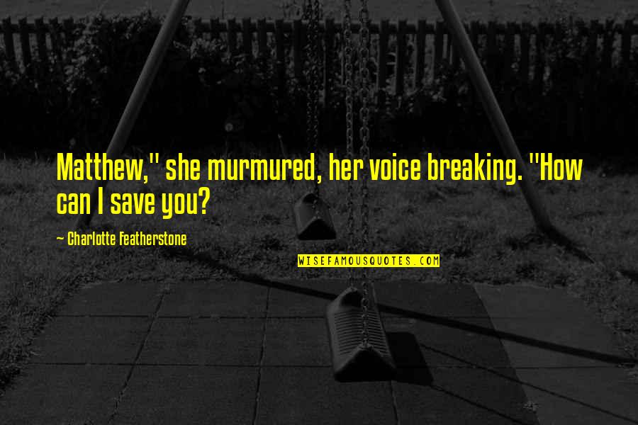 Wish You Success In Your Exams Quotes By Charlotte Featherstone: Matthew," she murmured, her voice breaking. "How can