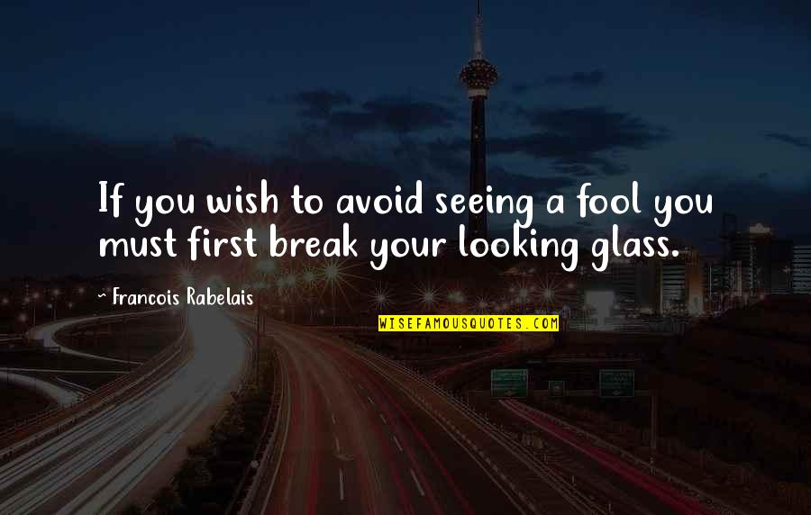 Wish You The Best Break Up Quotes By Francois Rabelais: If you wish to avoid seeing a fool