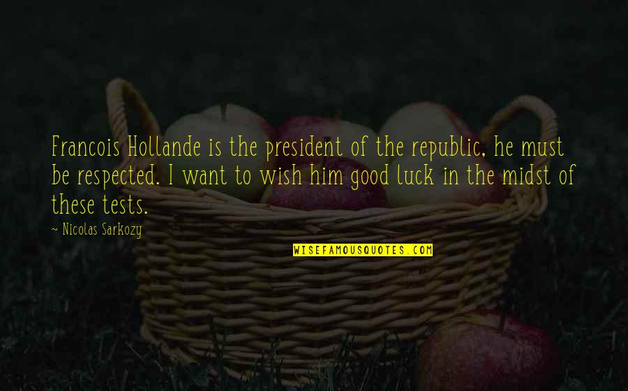 Wish You The Best Of Luck Quotes By Nicolas Sarkozy: Francois Hollande is the president of the republic,