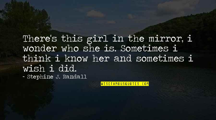 Wish You The Best With Her Quotes By Stephine J. Randall: There's this girl in the mirror, i wonder