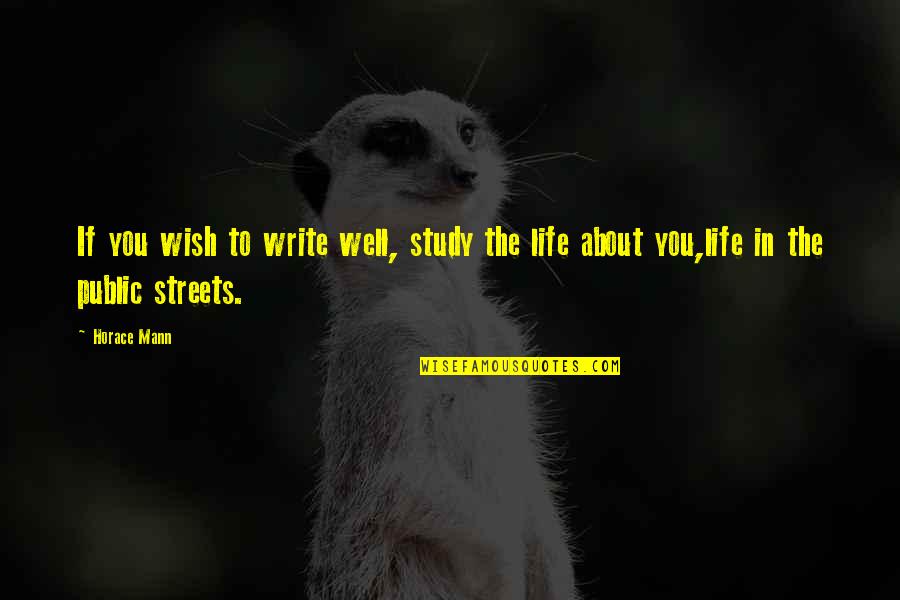 Wish You Well In Life Quotes By Horace Mann: If you wish to write well, study the