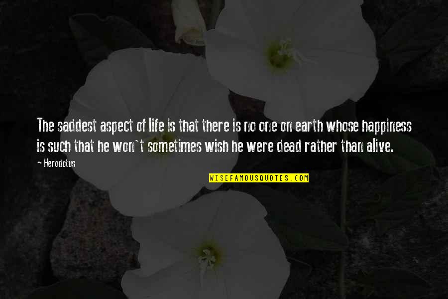 Wish You Were Alive Quotes By Herodotus: The saddest aspect of life is that there Wish You Were Alive Quotes By Herodotus: The saddest aspect of life is that there