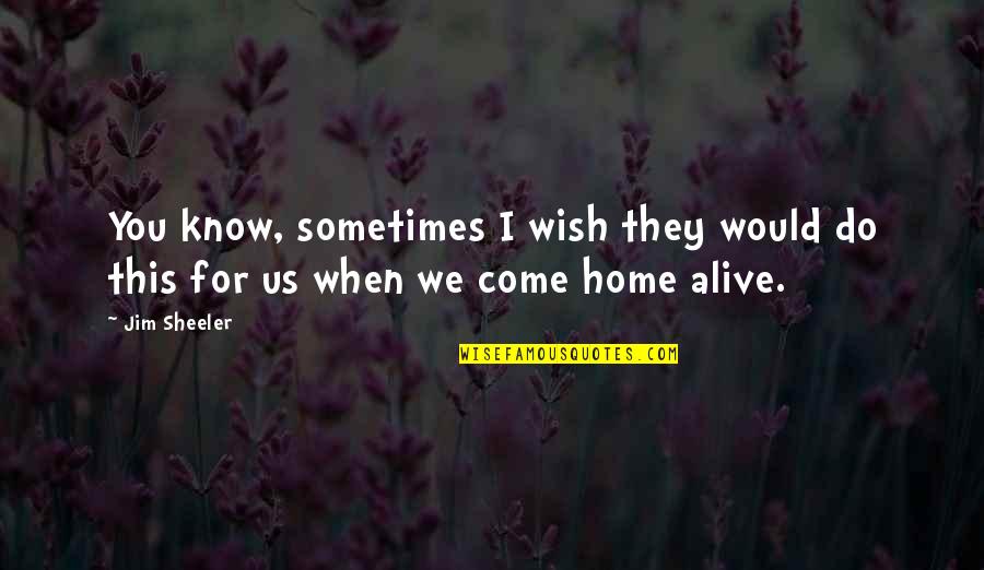 Wish You Were Alive Quotes By Jim Sheeler: You know, sometimes I wish they would do