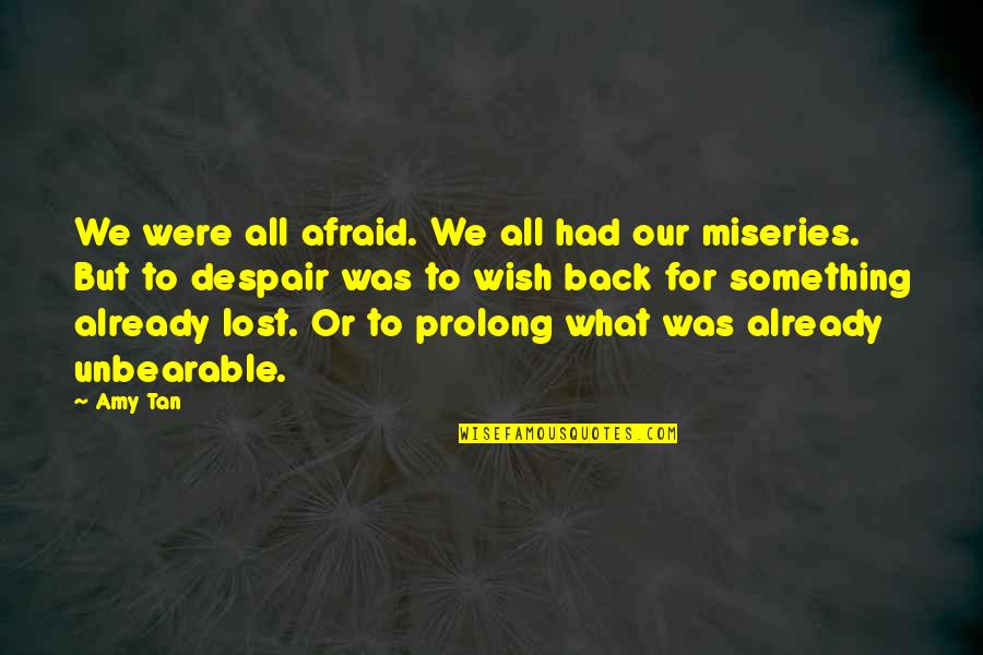 Wish You Were Back Quotes By Amy Tan: We were all afraid. We all had our