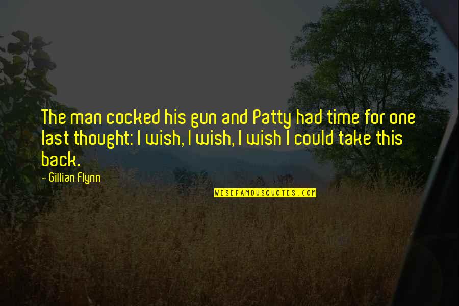 Wish You Were Back Quotes By Gillian Flynn: The man cocked his gun and Patty had