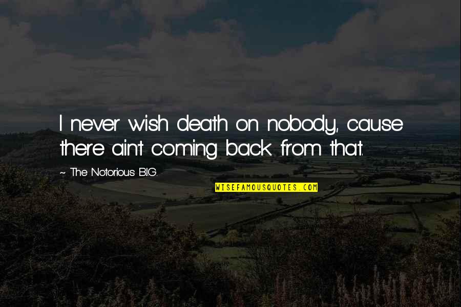 Wish You Were Back Quotes By The Notorious B.I.G.: I never wish death on nobody, cause there