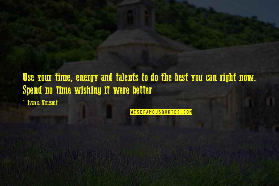 Wish You Were Better Quotes By Iyanla Vanzant: Use your time, energy and talents to do