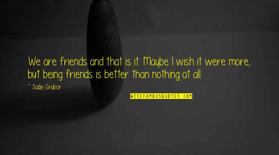 Wish You Were Better Quotes By Sadie Grubor: We are friends and that is it. Maybe