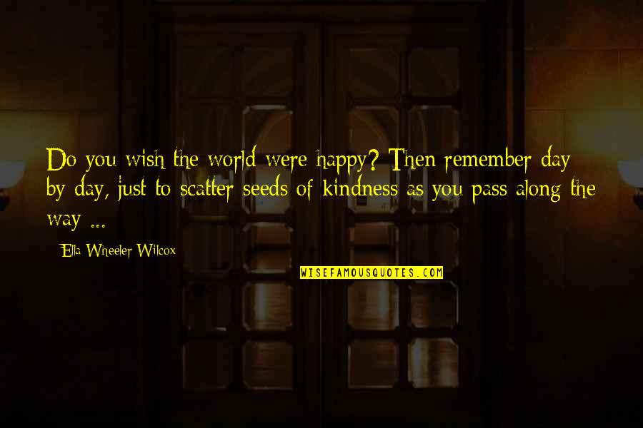 Wish You Were Happy Quotes By Ella Wheeler Wilcox: Do you wish the world were happy? Then