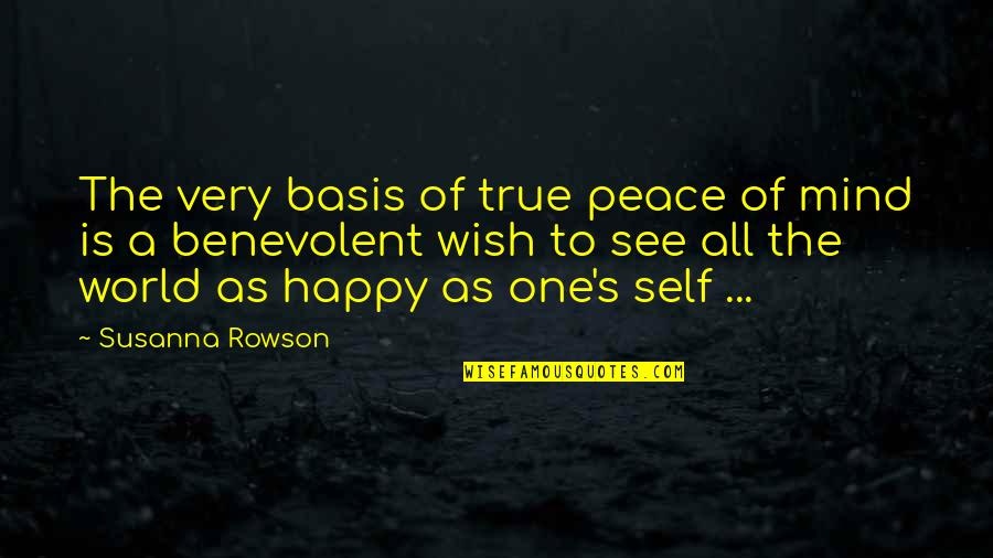 Wish You Were Happy Quotes By Susanna Rowson: The very basis of true peace of mind