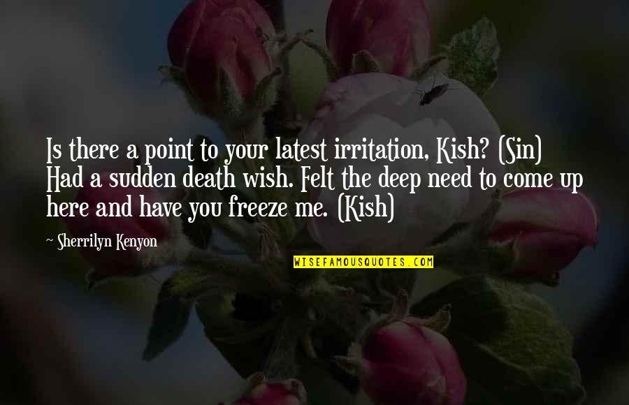 Wish You Were Here Death Quotes By Sherrilyn Kenyon: Is there a point to your latest irritation,