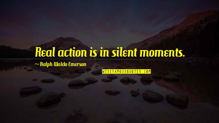 Wish You Would Call Quotes By Ralph Waldo Emerson: Real action is in silent moments.
