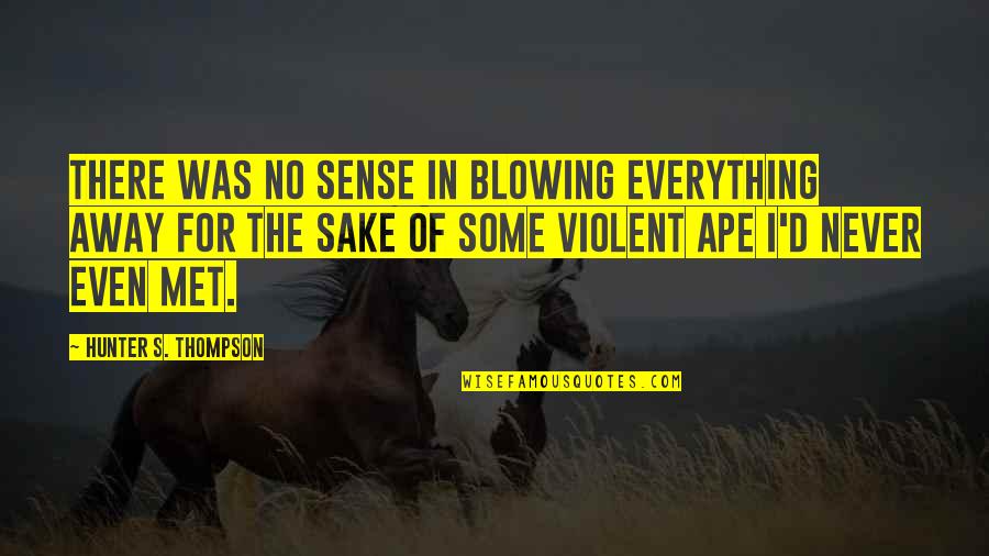 Wish You Would Care More Quotes By Hunter S. Thompson: There was no sense in blowing everything away