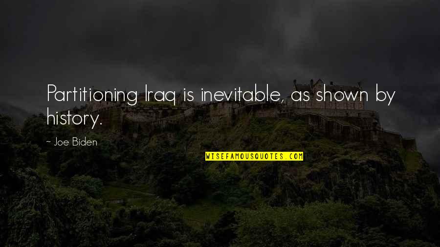 Wish You Would Care More Quotes By Joe Biden: Partitioning Iraq is inevitable, as shown by history.