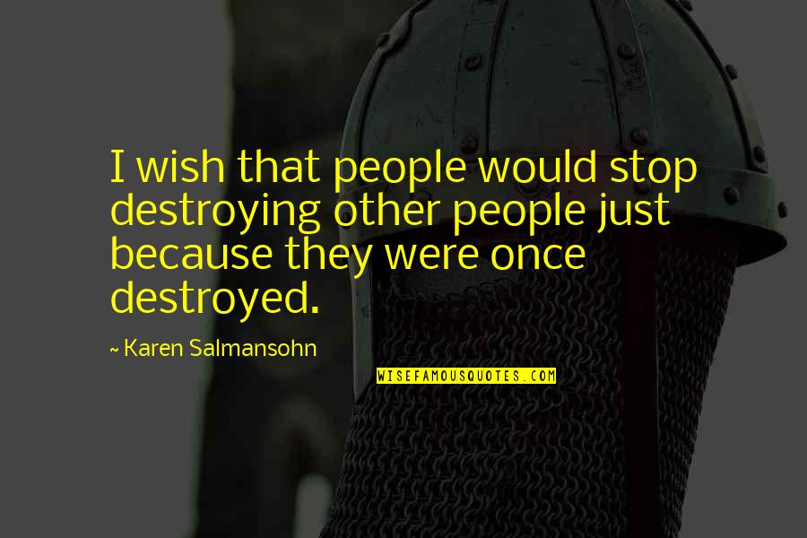 Wish You Would Care Quotes By Karen Salmansohn: I wish that people would stop destroying other Wish You Would Care Quotes By Karen Salmansohn: I wish that people would stop destroying other