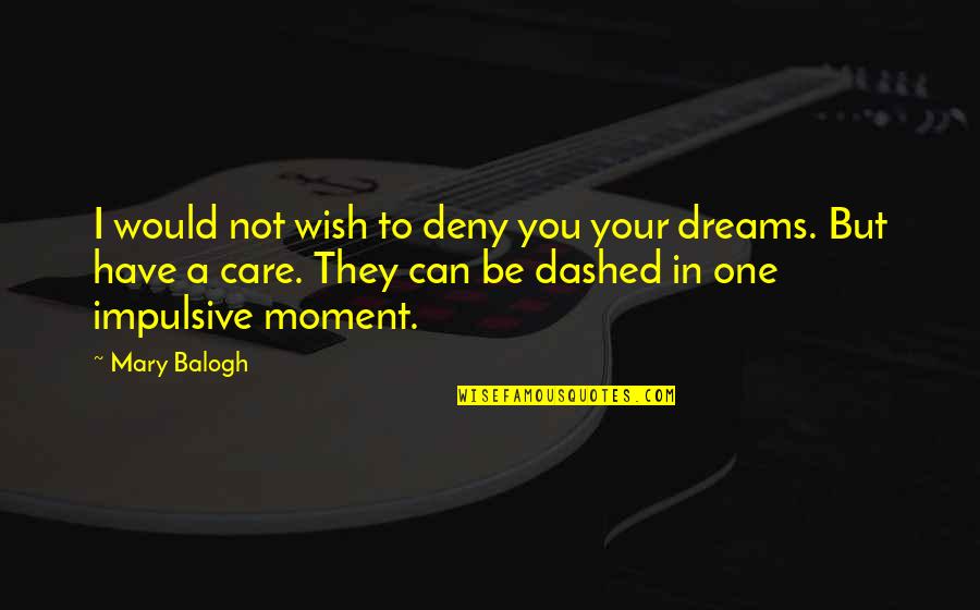 Wish You Would Care Quotes By Mary Balogh: I would not wish to deny you your
