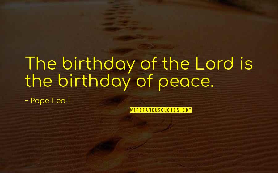 Wish You Would Like Me Quotes By Pope Leo I: The birthday of the Lord is the birthday