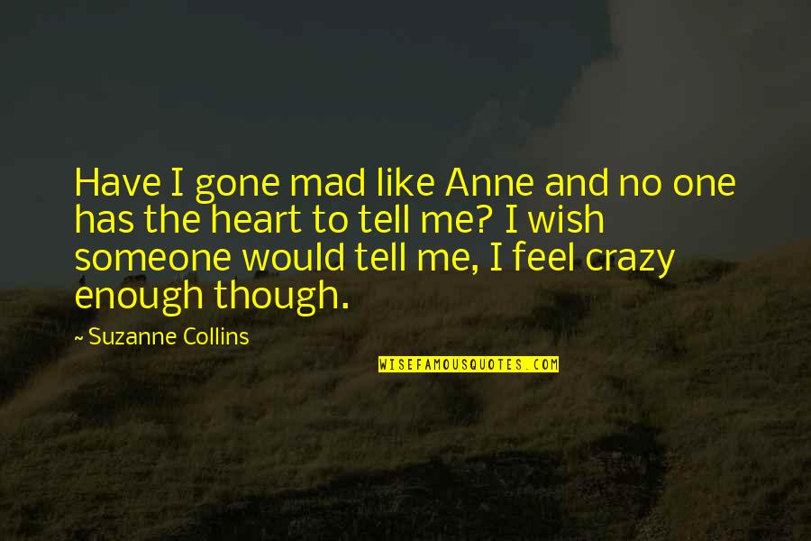 Wish You Would Like Me Quotes By Suzanne Collins: Have I gone mad like Anne and no