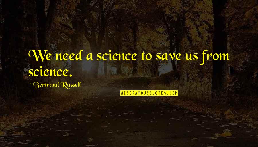 Wish You Would Understand Quotes By Bertrand Russell: We need a science to save us from