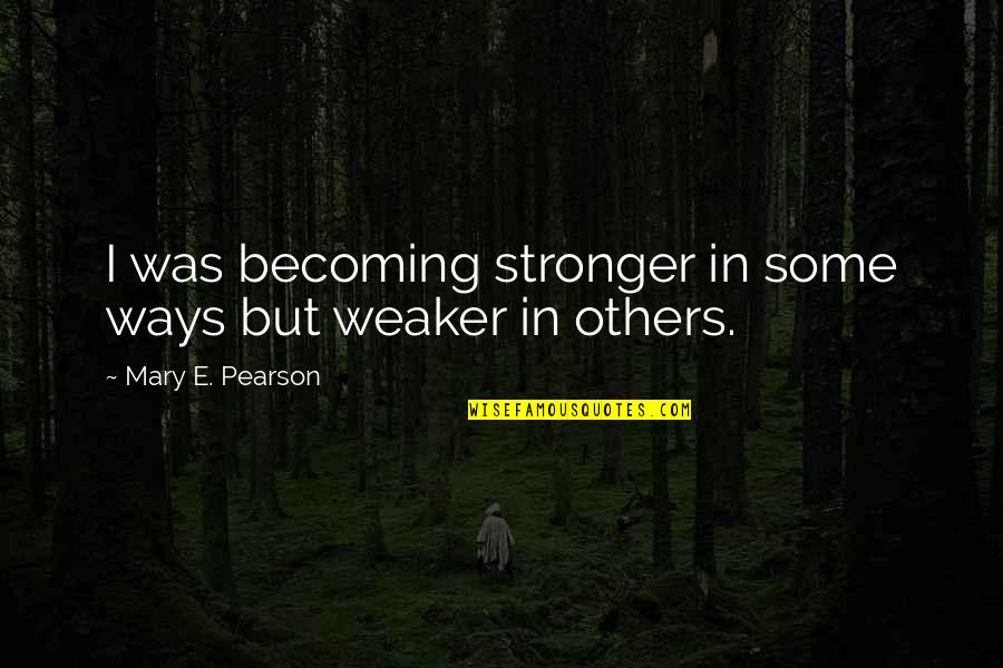 Wish Your Arms Quotes By Mary E. Pearson: I was becoming stronger in some ways but