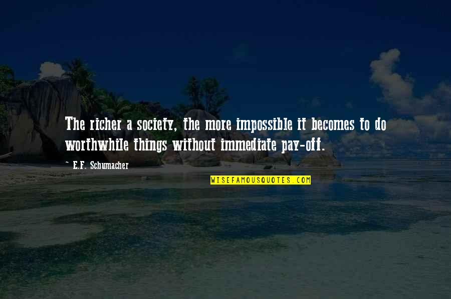 Wishblade Character Quotes By E.F. Schumacher: The richer a society, the more impossible it Wishblade Character Quotes By E.F. Schumacher: The richer a society, the more impossible it
