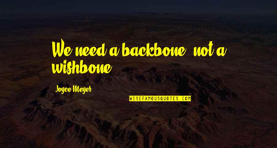 Wishbone Backbone Quotes By Joyce Meyer: We need a backbone, not a wishbone.