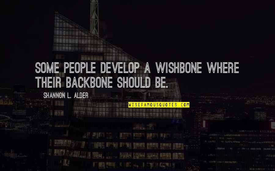 Wishbone Backbone Quotes By Shannon L. Alder: Some people develop a wishbone where their backbone