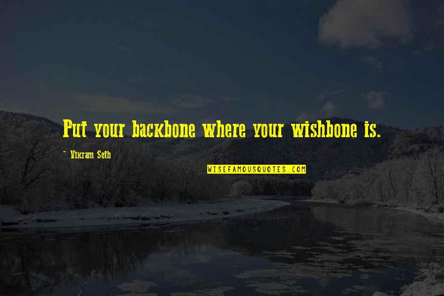 Wishbone Backbone Quotes By Vikram Seth: Put your backbone where your wishbone is.